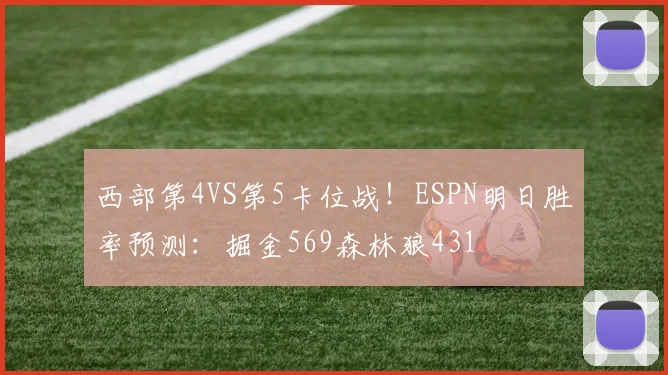 西部第4VS第5卡位战！ESPN明日胜率预测：掘金569森林狼431
